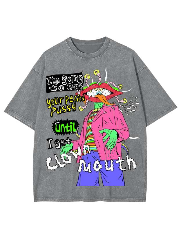 I'm Going To Eat Your Period Pussy Until I Get Clown Mouth Washed Tshirt