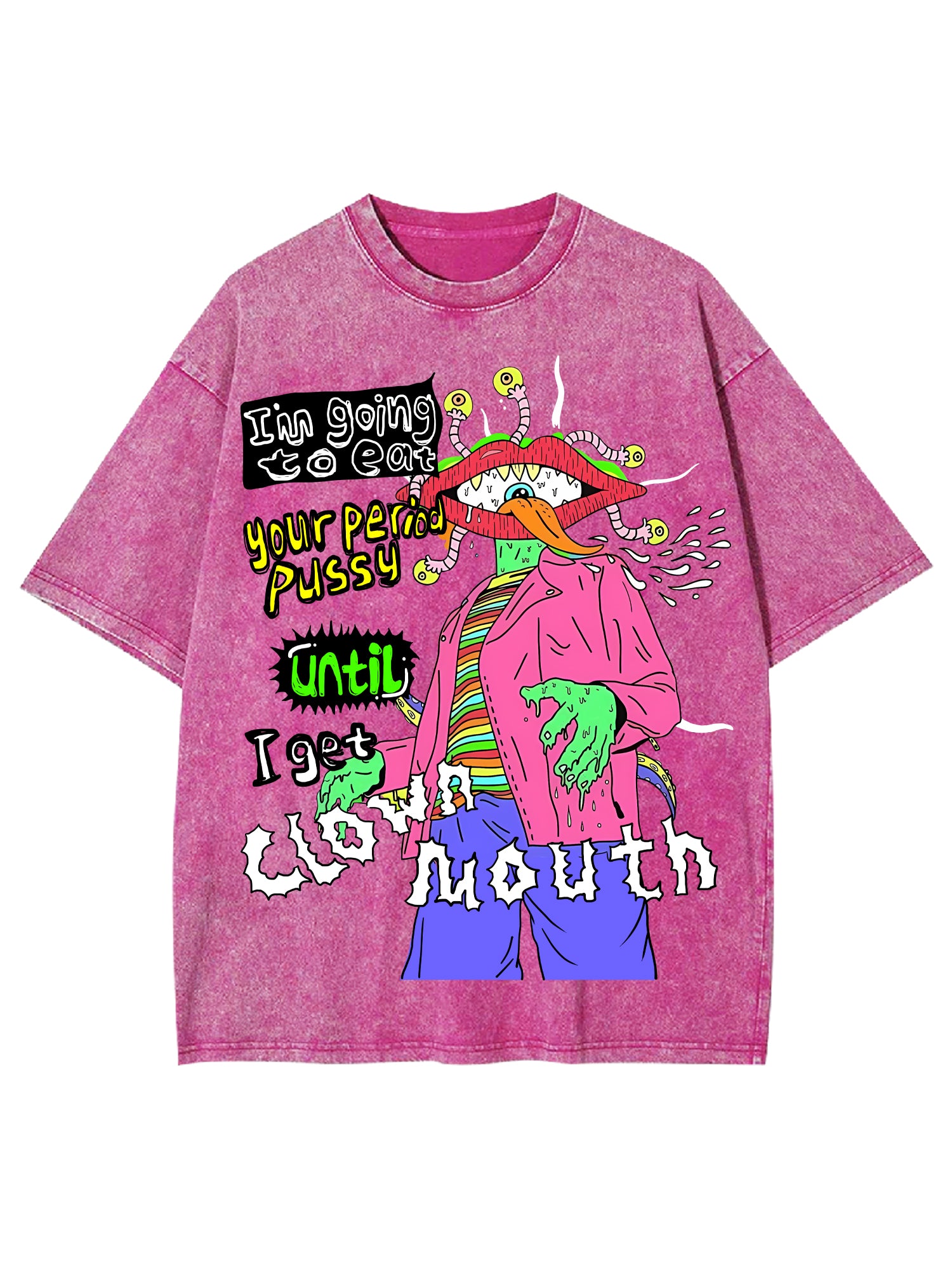 I'm Going To Eat Your Period Pussy Until I Get Clown Mouth Washed Tshirt-ClassyOutlaw