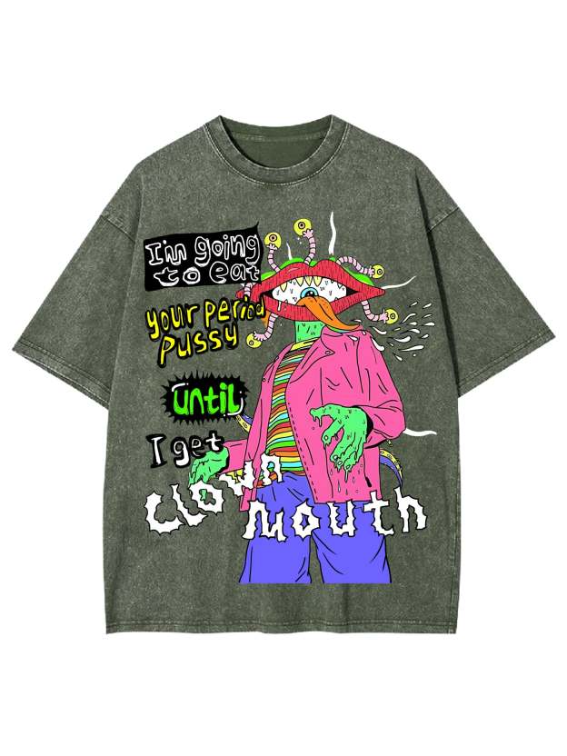I'm Going To Eat Your Period Pussy Until I Get Clown Mouth Washed Tshirt