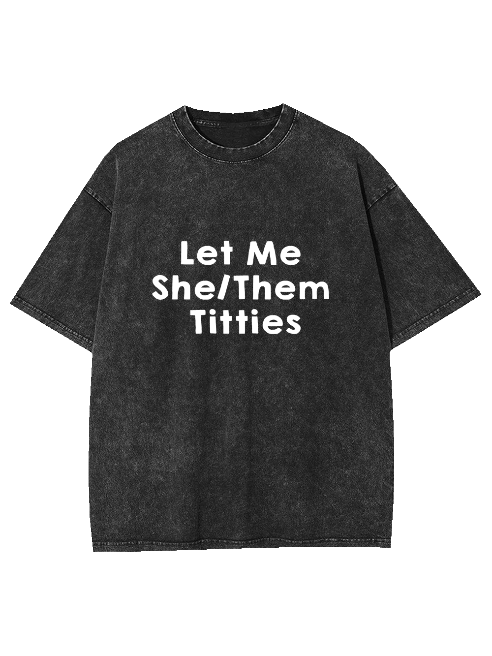 Let Me Titties Washed Tshirt