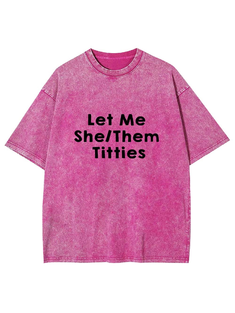 Let Me Titties Washed Tshirt