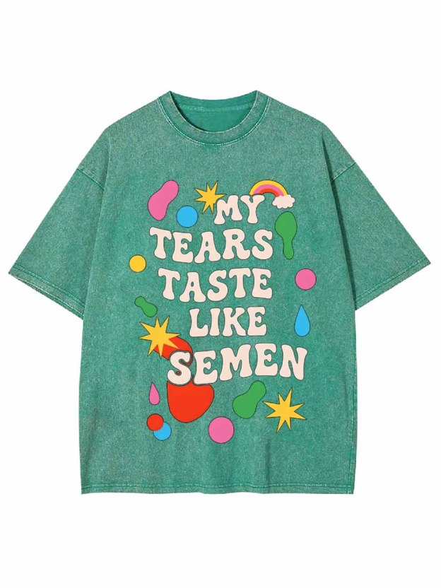My Tears Taste Like Semen Washed Tshirt
