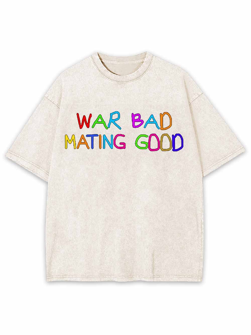 War Bad Mating Good Washed Tshirt