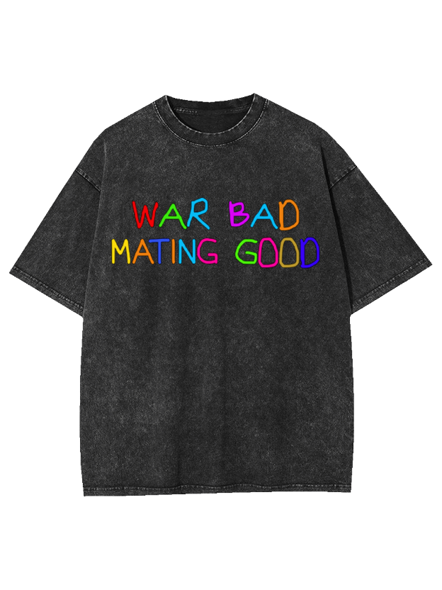 War Bad Mating Good Washed Tshirt