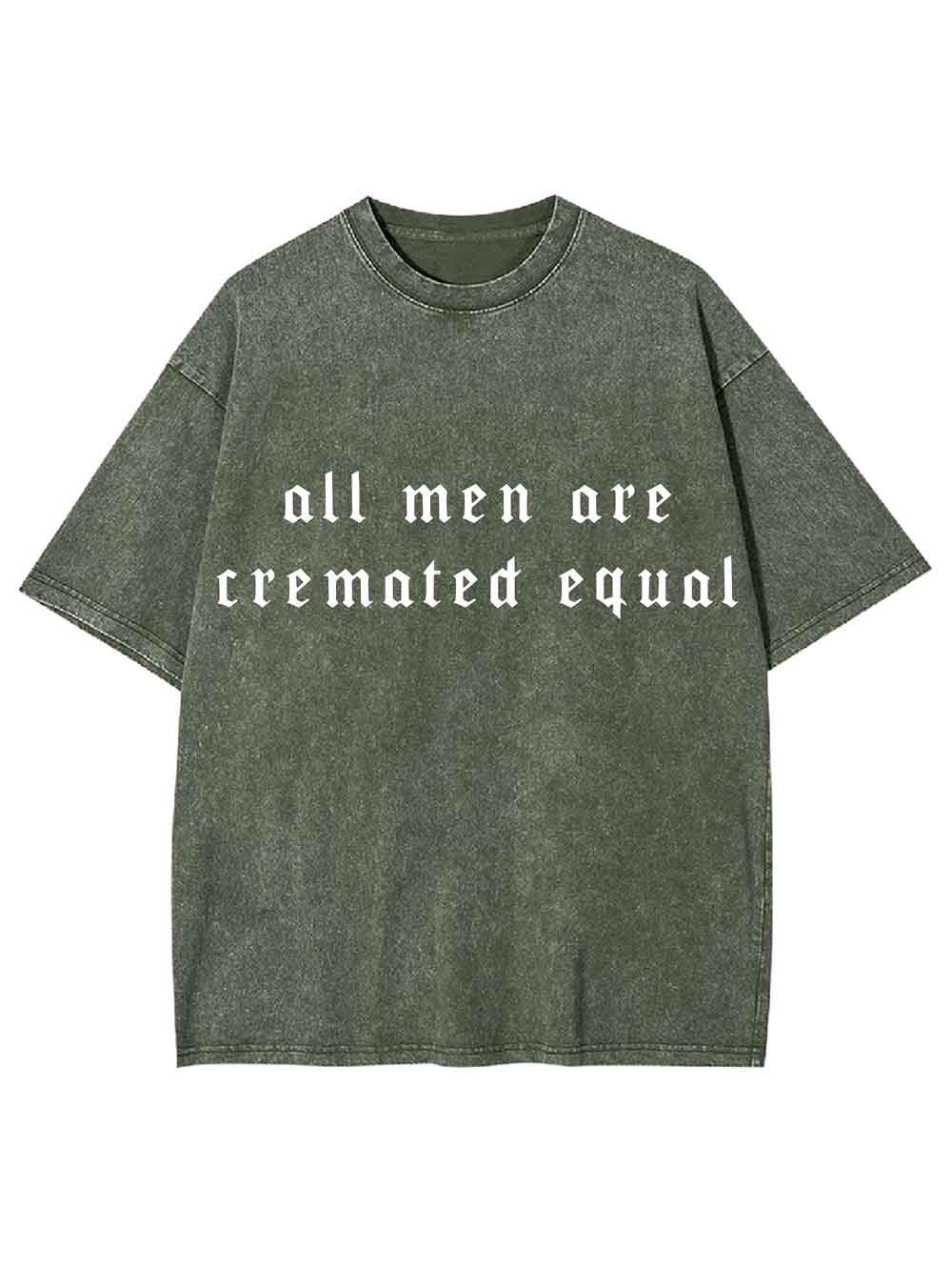 All Men Are Cremated Equal Washed Tshirt