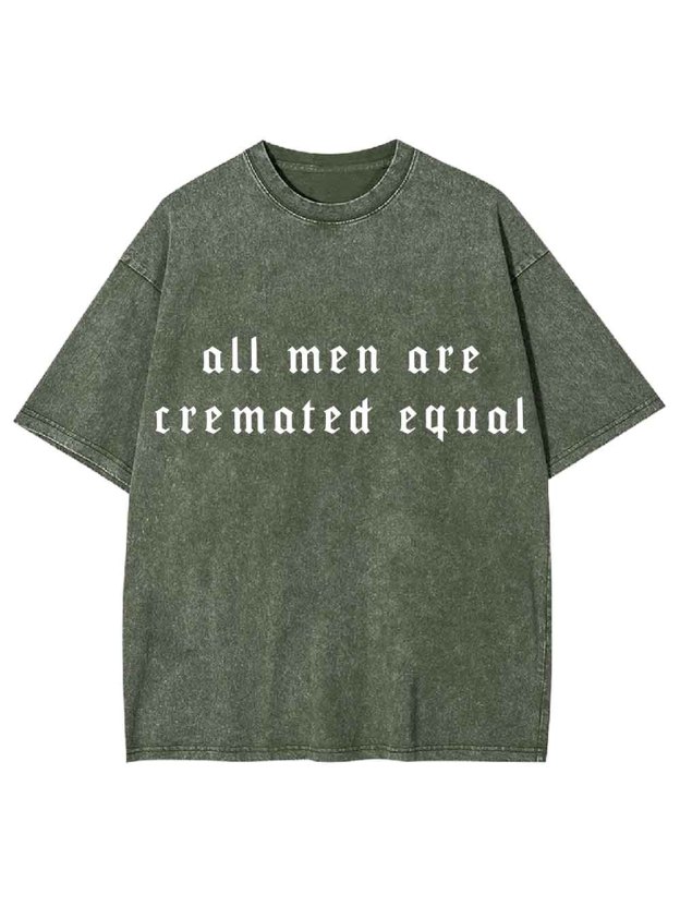 All Men Are Cremated Equal Washed Tshirt