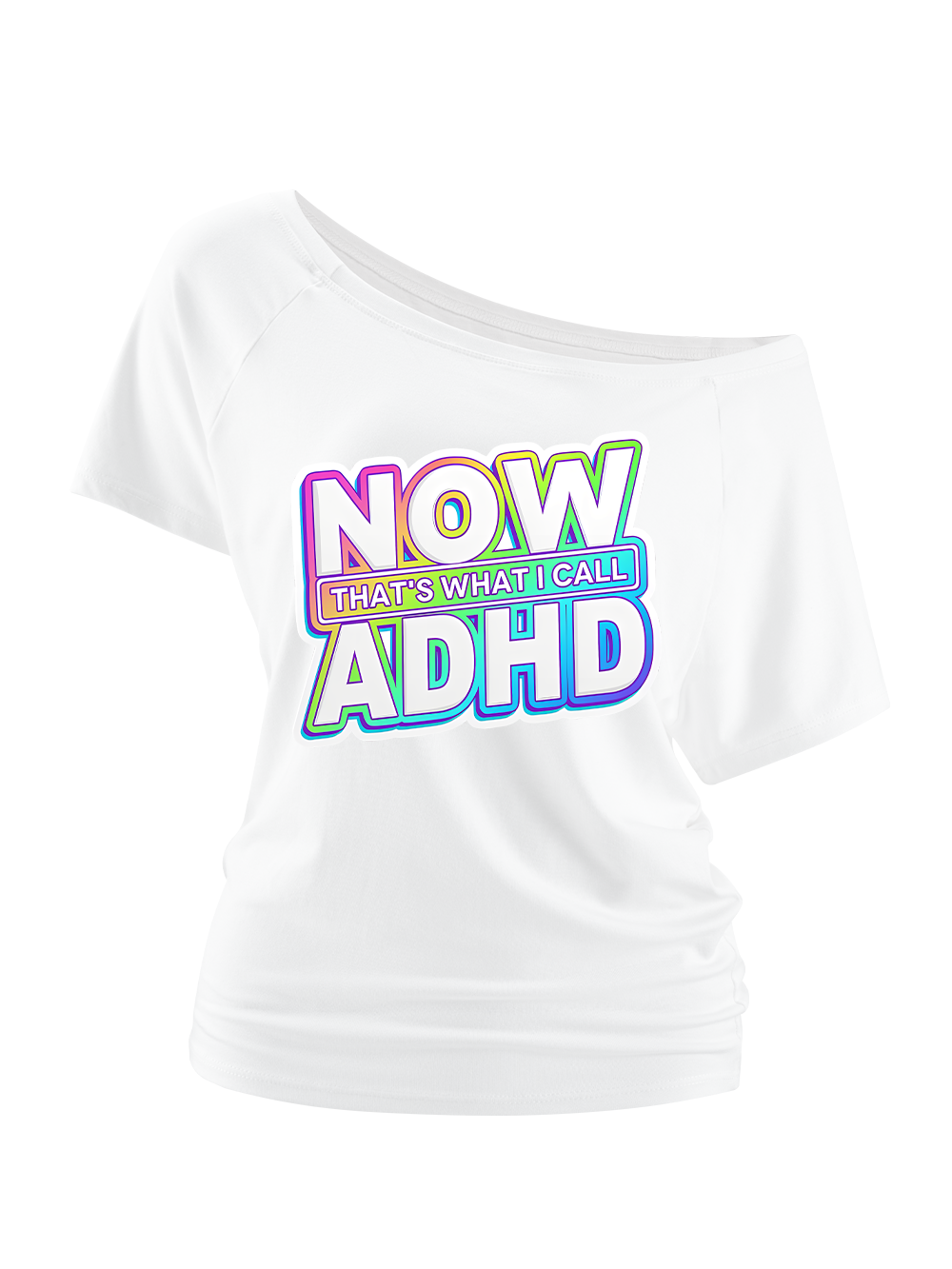 NOW THAT'S WHAT I CALL ADHD OFF SHOULDER TSHIRT