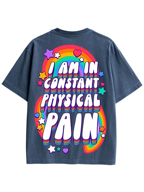 I AM IN CONSTANT PHYSICAL PAIN DOUBLE SIDED PRINT WASHED TSHIRT