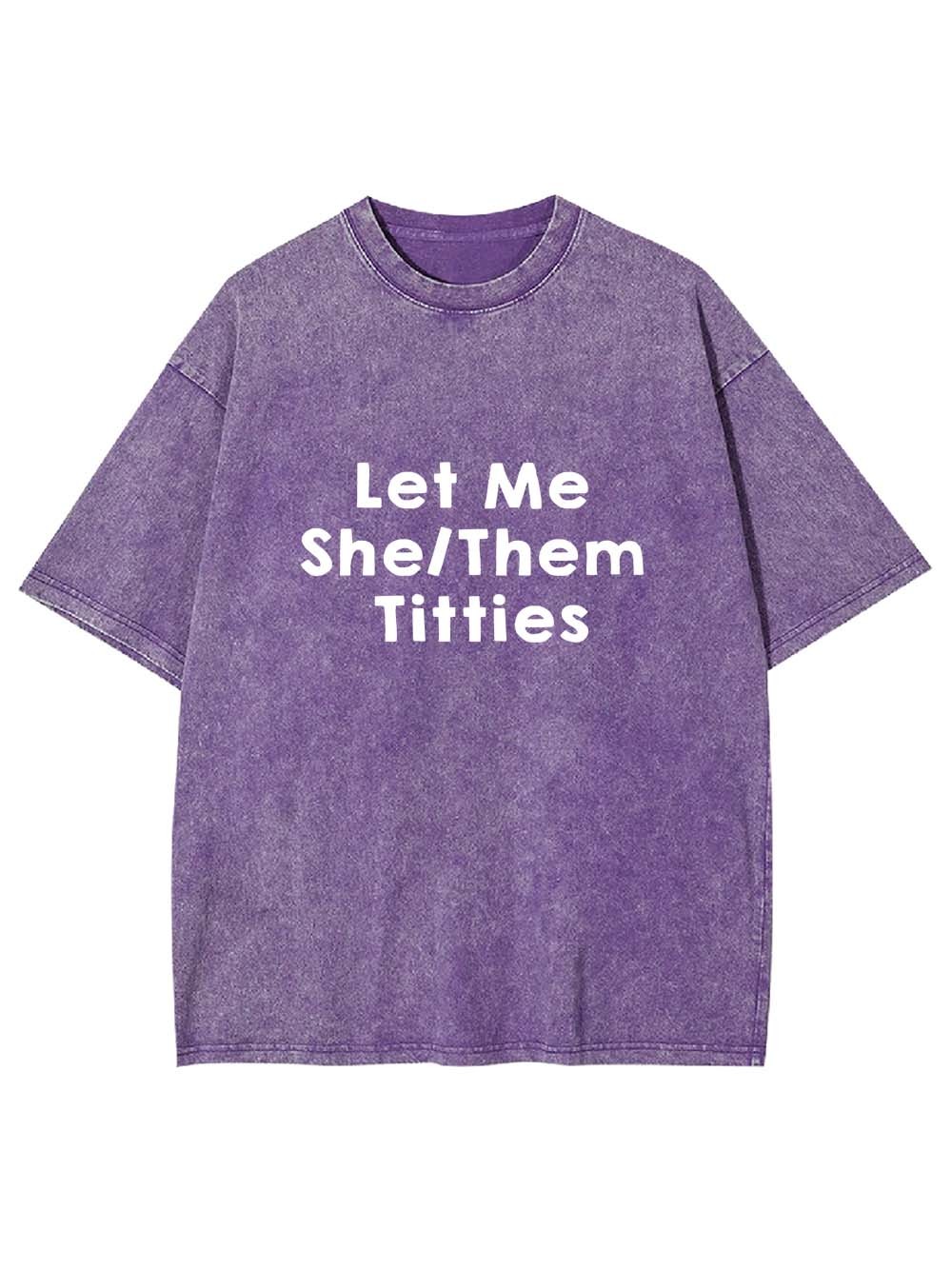 Let Me Titties Washed Tshirt