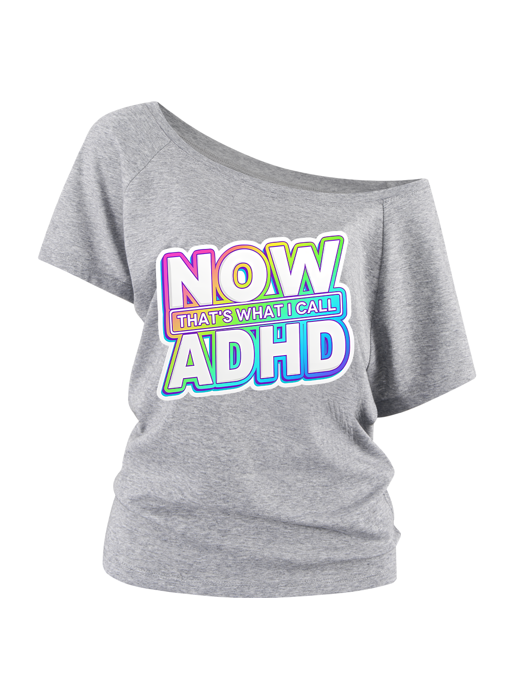 NOW THAT'S WHAT I CALL ADHD OFF SHOULDER TSHIRT