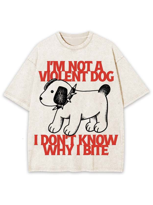 I Love A Big Washed Tshi'm Not A Violent Dog I Don't Know Why I Bite Washed Tshirtirt-ClassyOutlaw
