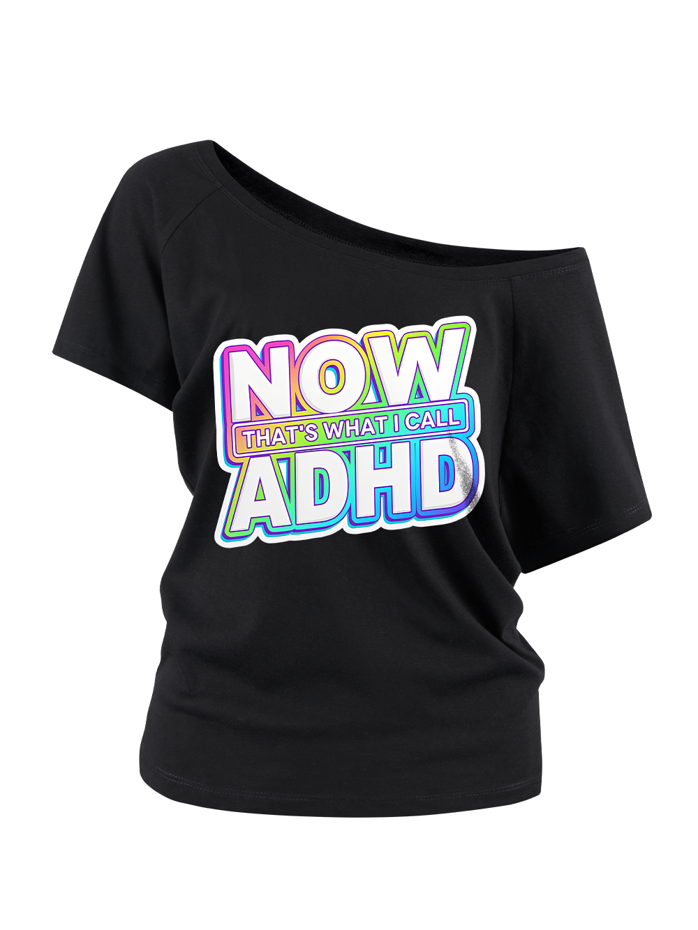 NOW THAT'S WHAT I CALL ADHD OFF SHOULDER TSHIRT