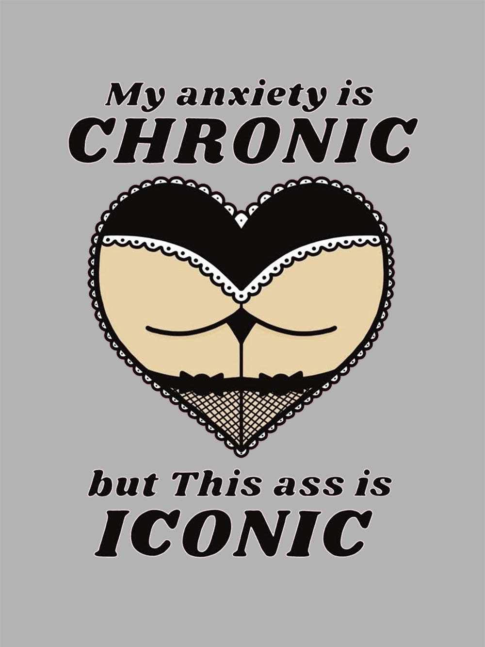 My Anxiety Is Chronic But This Ass Is Iconic Washed Tshirt