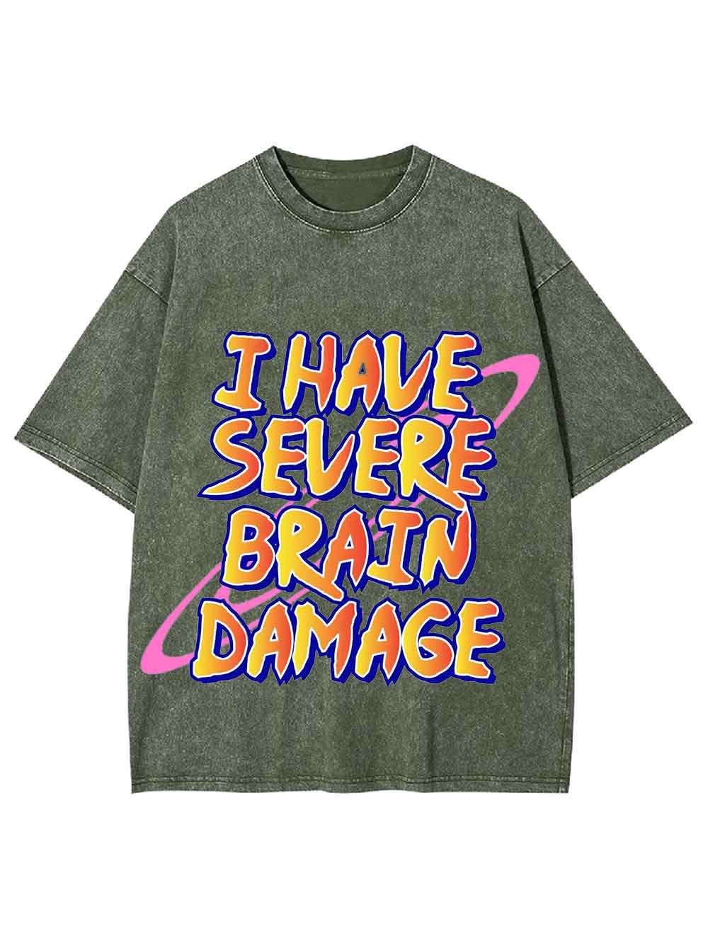 I Have Severe Brain Damage Washed Tshirt
