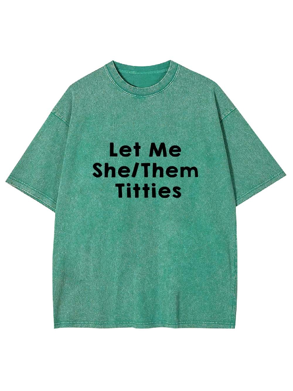 Let Me Titties Washed Tshirt