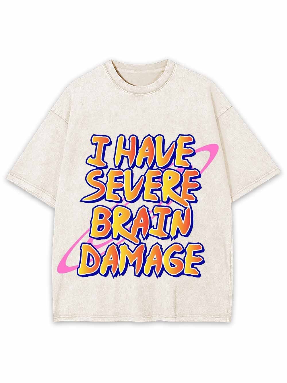 I Have Severe Brain Damage Washed Tshirt
