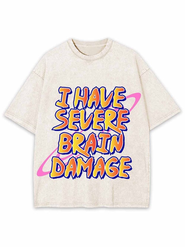I Have Severe Brain Damage Washed Tshirt