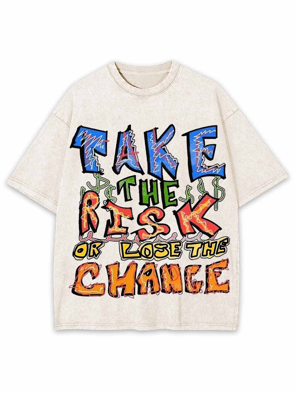 Take The Risk Or Lost The Chance Washed Tshirt