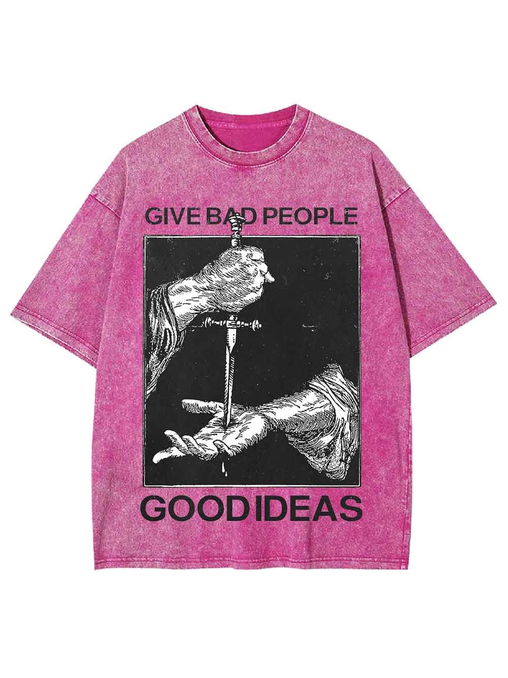Give Bad People Goodideas Washed Tshirt