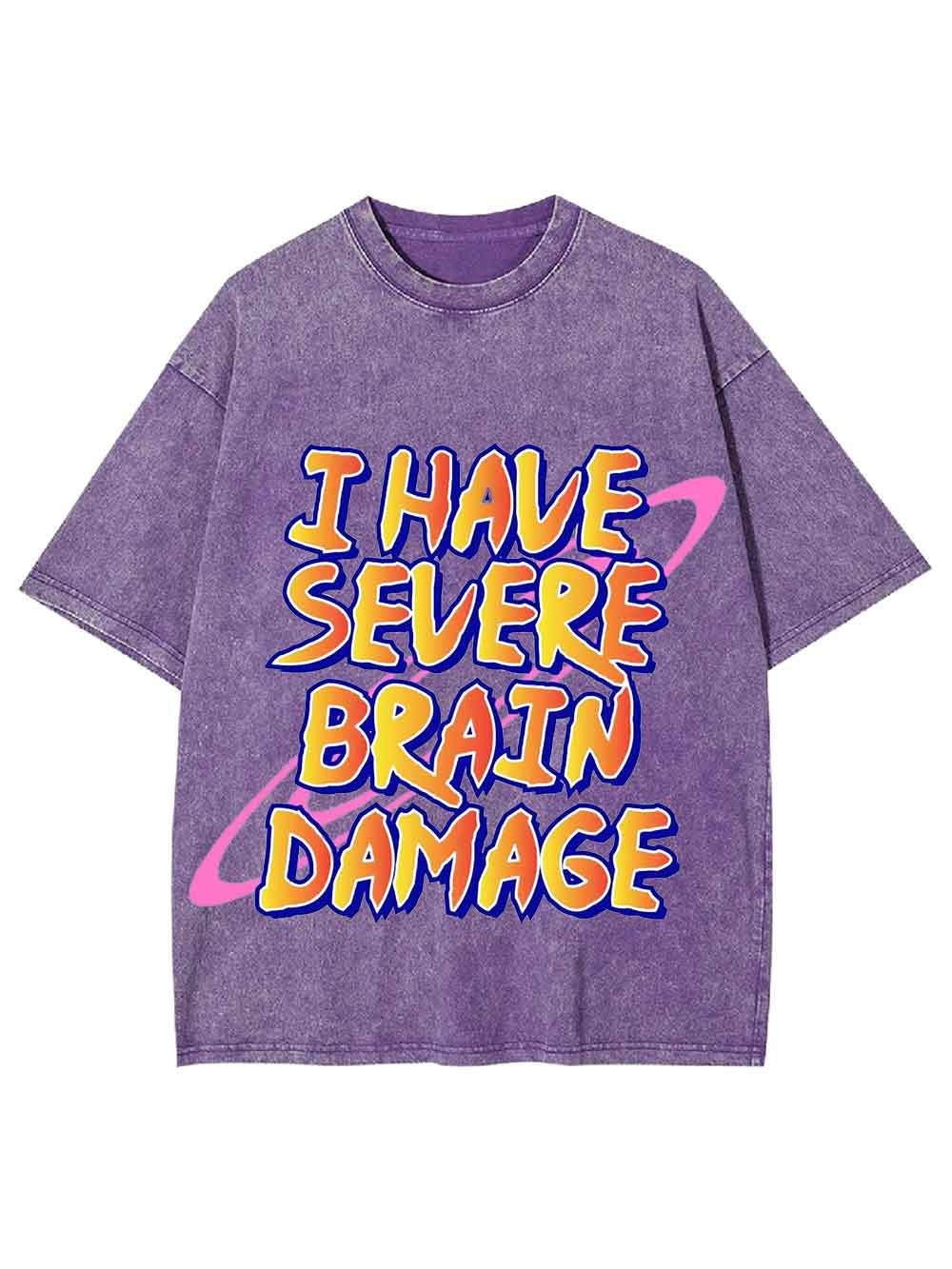 I Have Severe Brain Damage Washed Tshirt