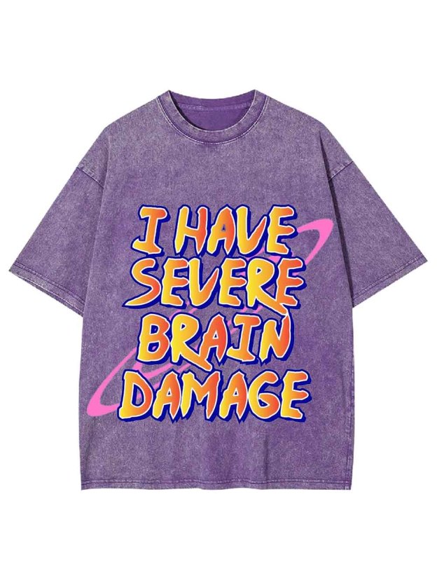 I Have Severe Brain Damage Washed Tshirt