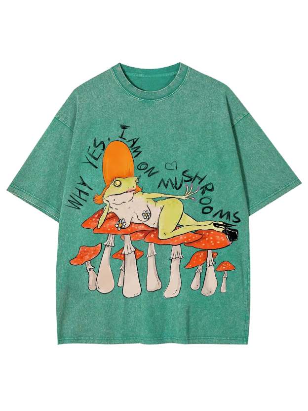 Why Yes, I Am On Mushrooms Washed Tshirt-ClassyOutlaw