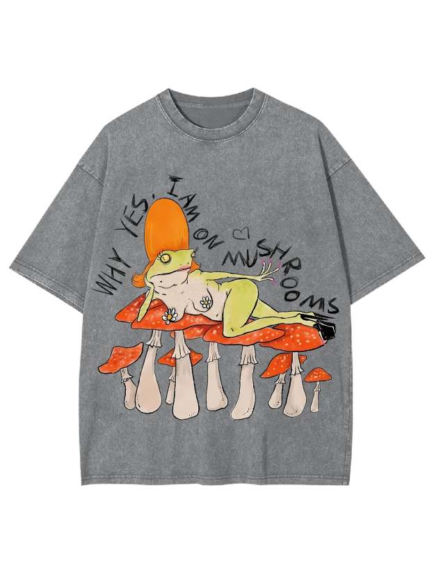 Why Yes, I Am On Mushrooms Washed Tshirt-ClassyOutlaw