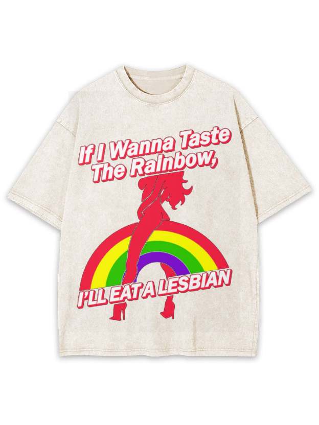 If I Wanna Taste The Rainbow, I'll Eat A Lesbian Washed Tshirt-ClassyOutlaw