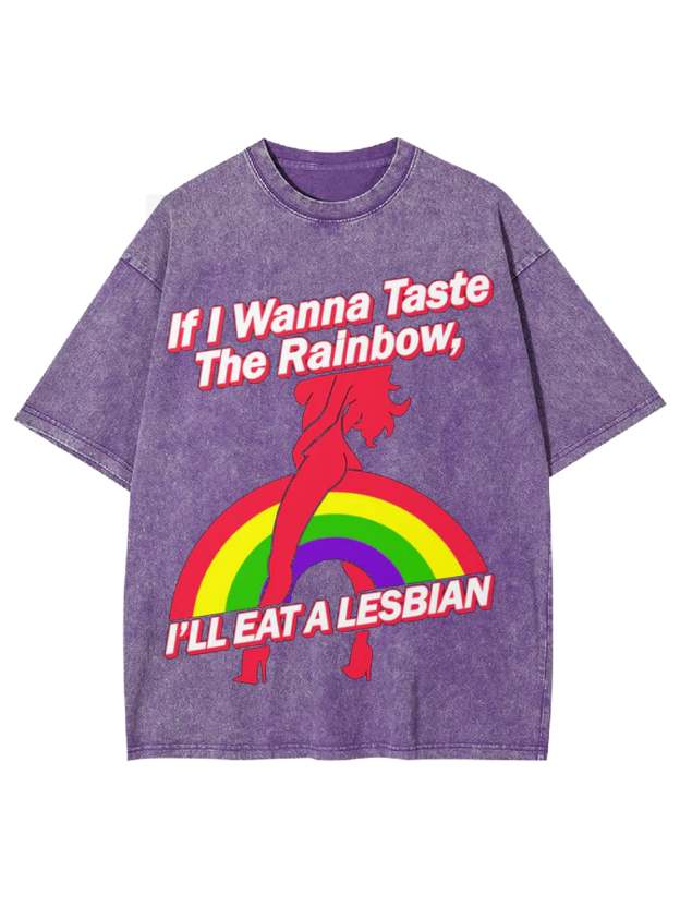 If I Wanna Taste The Rainbow, I'll Eat A Lesbian Washed Tshirt-ClassyOutlaw