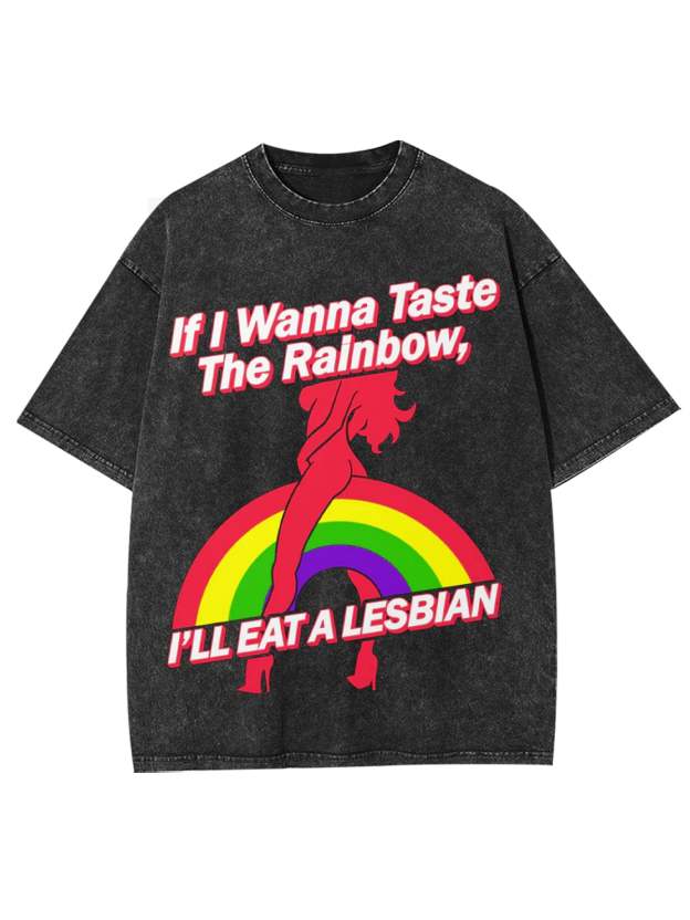If I Wanna Taste The Rainbow, I'll Eat A Lesbian Washed Tshirt-ClassyOutlaw