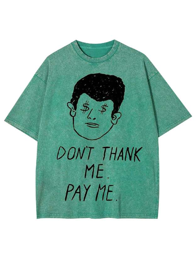 Don't Thank Me. Pay Me Washed Tshirt-ClassyOutlaw