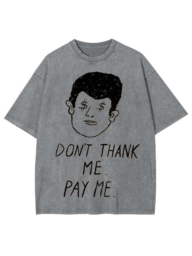 Don't Thank Me. Pay Me Washed Tshirt-ClassyOutlaw