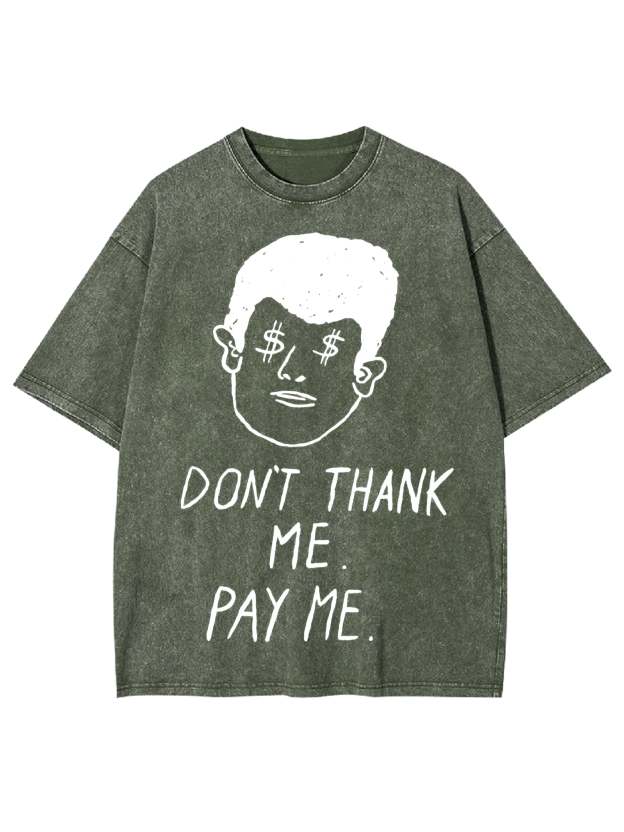 Don't Thank Me. Pay Me Washed Tshirt-ClassyOutlaw