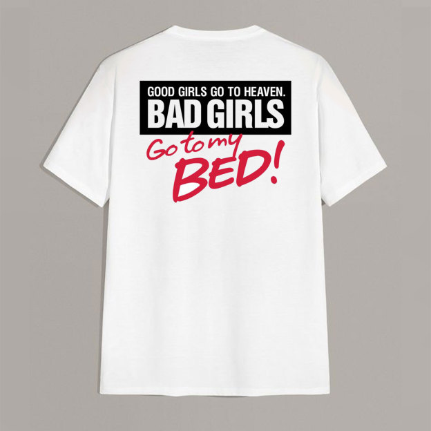 GOOD GIRLS GO TO HEAVEN BAD GIRLS GO TO MY BED White Print T-shirt