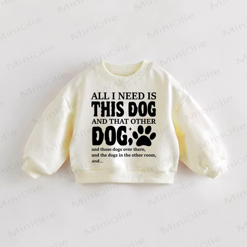 ALL I NEED IS THIS DOG Baby Toddler Cream Sweatshirt - Cream - 3-5T - image 1