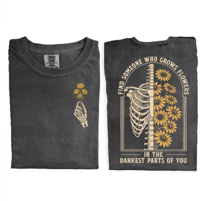 Find Someone Who Grows Flowers In The Darkest Parts T-shirt