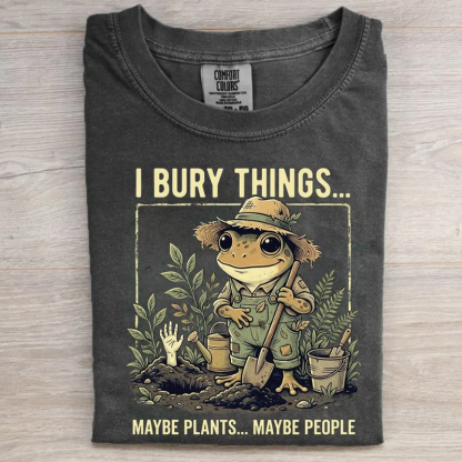 I Bury Things Maybe Plants Maybe People Gardening  T-shirt