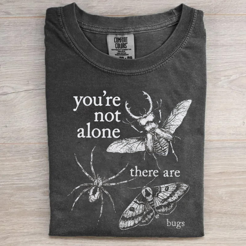 You're Not Alone There Are Bugs T-shirt