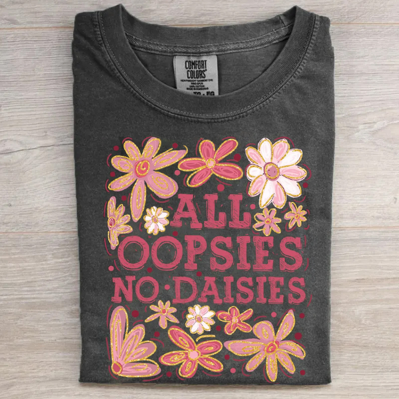 All Oopsies No Daisies T-shirt