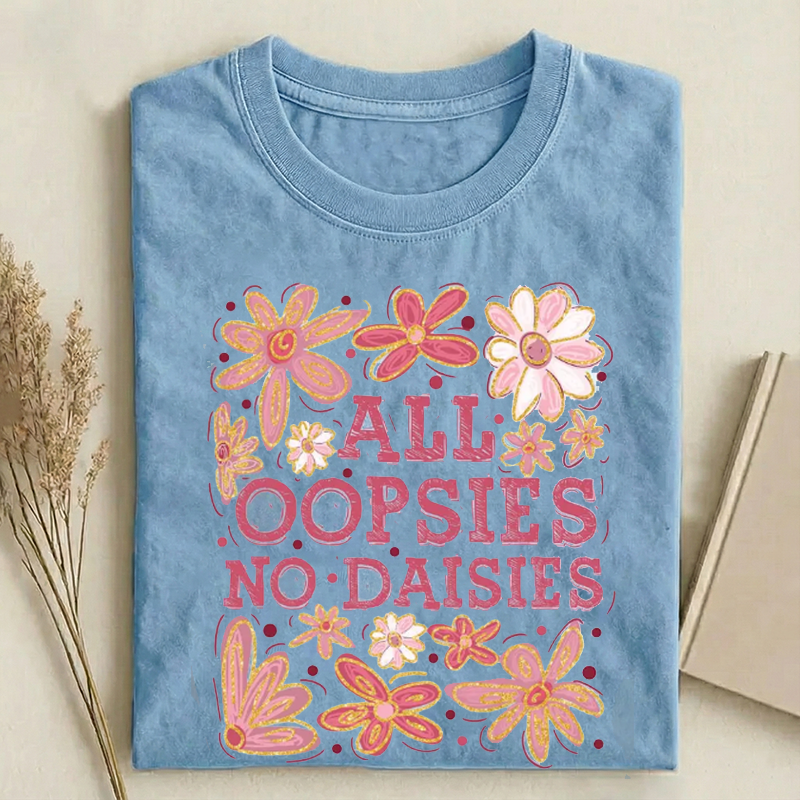 All Oopsies No Daisies T-shirt