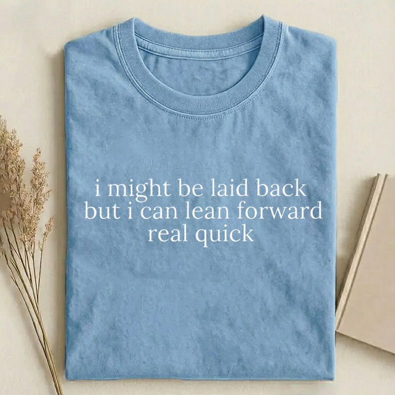 I Might Be Laid Back But I Can Lean Forward Real Quick T-shirt