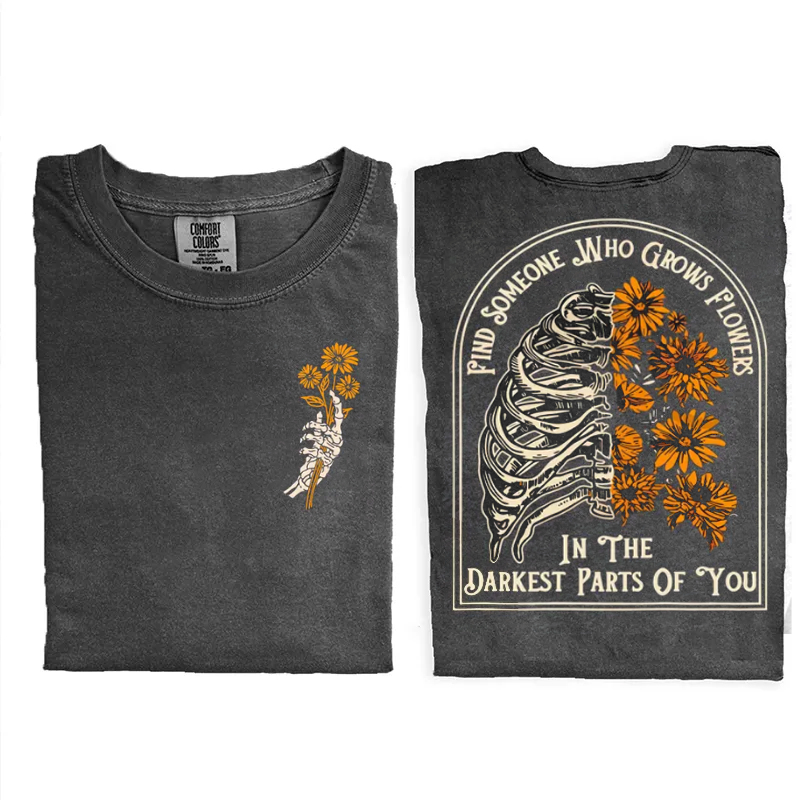 Find Someone Who Grows Flowers In The Darkest Parts T-shirt