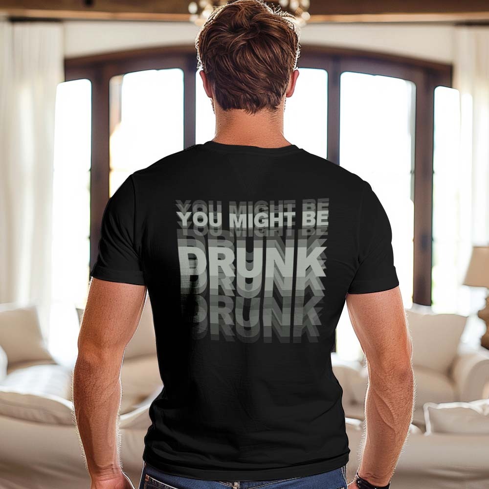 Printed On Back You Might Be Drunk Shirt Funny Drinking Humor Unisex T-Shirt Gift