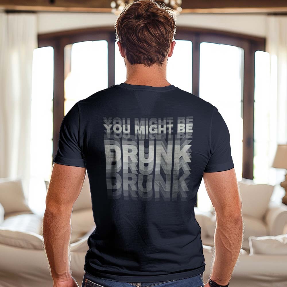 Printed On Back You Might Be Drunk Shirt Funny Drinking Humor Unisex T-Shirt Gift