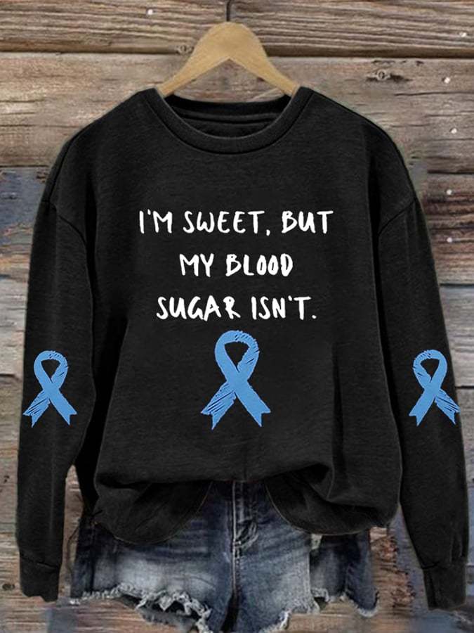Women's Diabetes Awareness I’m Sweet, But My Blood Sugar Isn’t Print Sweatshirt