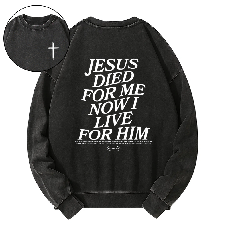 JESUS DIED FOR ME NOW I LIVE FOR HIM Washed Sweatshirt