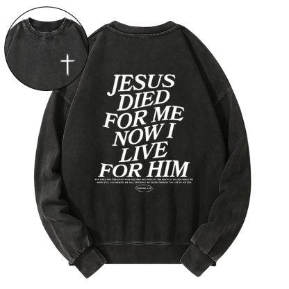 JESUS DIED FOR ME NOW I LIVE FOR HIM Washed Sweatshirt