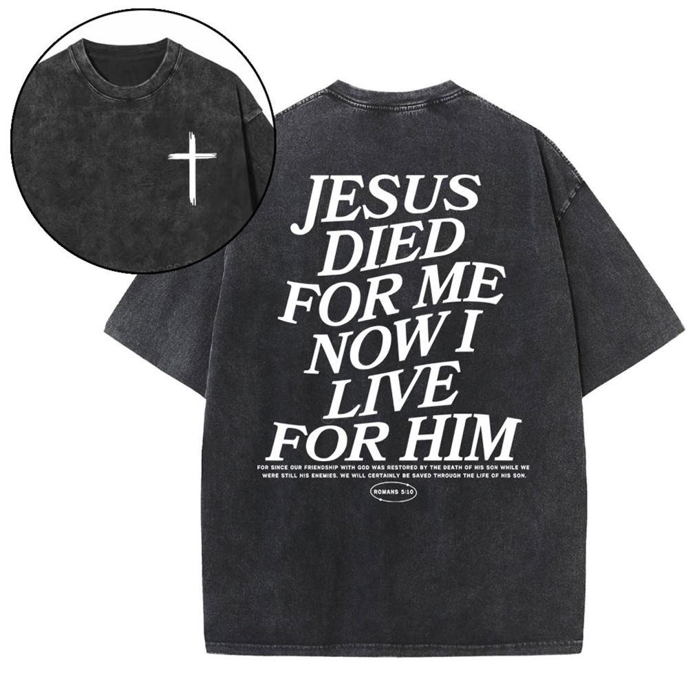 JESUS DIED FOR ME NOW I LIVE FOR HIM Washed T-shirt