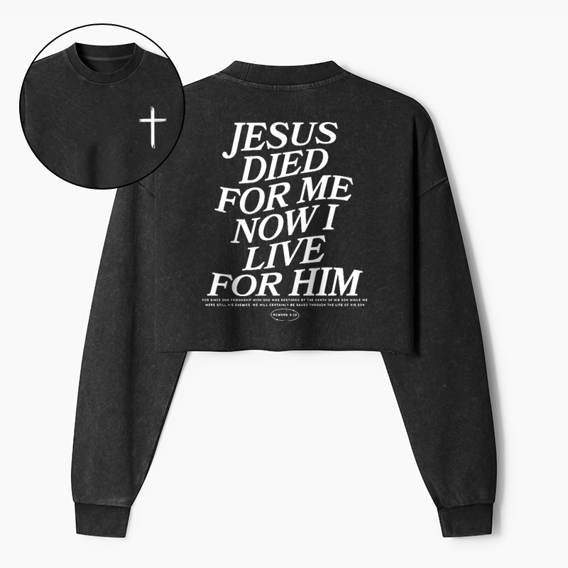 JESUS DIED FOR ME NOW I LIVE FOR HIM Washed Crop Sweatshirt