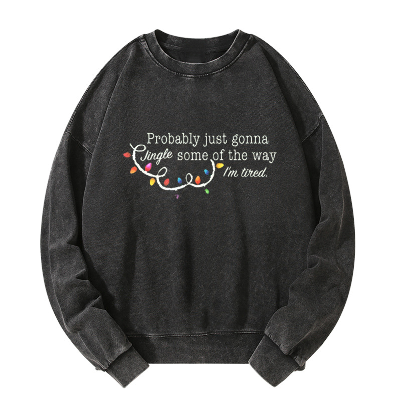 Probably Just Gonna Jingle Some Of The Way I'm Tired Christmas Washed Sweatshirt